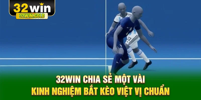 32WIN chia sẻ một vài kinh nghiệm bắt kèo việt vị chuẩn