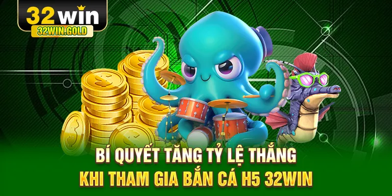 Bí quyết tăng tỷ lệ thắng khi tham gia bắn cá H5 32WIN