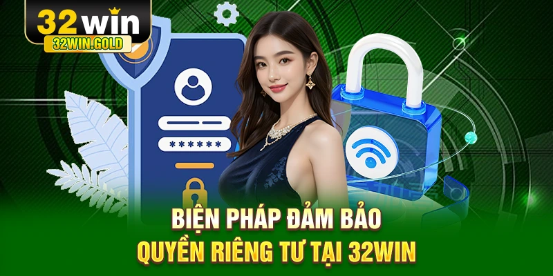 Biện pháp đảm bảo quyền riêng tư tại 32WIN