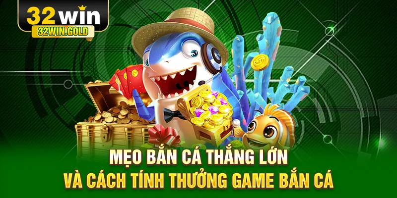 Mẹo bắn cá thắng lớn và cách tính thưởng game bắn cá