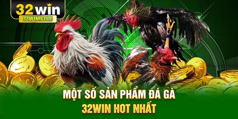 Một số sản phẩm Đá Gà 32WIN hot nhất