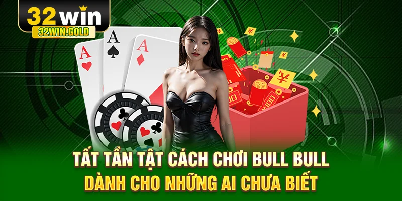 Tất tần tật cách chơi Bull Bull dành cho những ai chưa biết