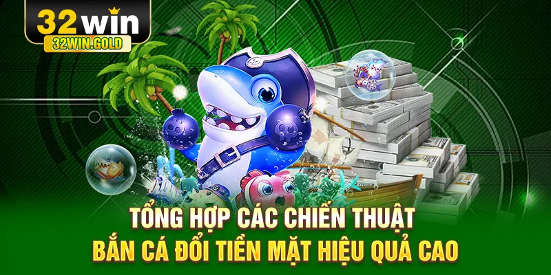 Tổng hợp các chiến thuật bắn cá đổi tiền mặt hiệu quả cao